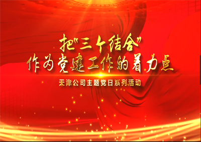 天津公司：把“三个结合”作为党建工作的着力点
